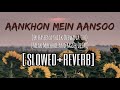 Aankhon Mein Aansoo Leke | Slowed+Reverb | lofi | lowpitch | yaseer desai | palak muchhal |