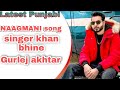 Khan bhine New Song,,naagmani song punjabi,, Gurlej akhtar latest song