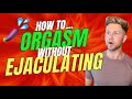 How to Orgasm Without Ejaculation - Male Multiple Orgasm