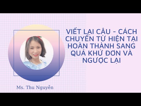 Viết lại câu Cách chuyển từ hiện tại hoàn thành sang quá khứ đơn và ngược lại