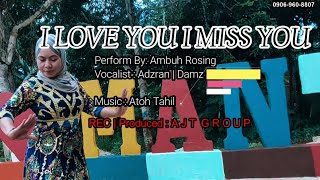 I LOVE YOU I MISS YOU - Perform Ambuh Rosing - AJT GROUP 2022   Music 