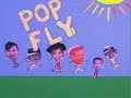 Pop Fly Video