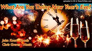What Are You Doing New Years Eve ? John Kouri - Vocals Chris Greves - Music