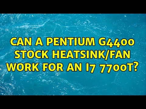 Can a Pentium G4400 Stock Heatsink/Fan work for an i7 7700T?