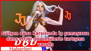 Gülşen ayna karşısında iç çamaşırsız dans ettiği görüntülerle tartışma yarattı