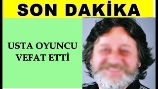 SON DAKİKA - Usta Oyuncu Levent Aykul vefat Etti