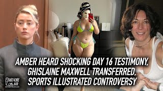 Amber Heard Shocking Day 16 Testimony, Ghislaine Maxwell Transferred, Sports Illustrated Controversy