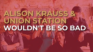 Watch Alison Krauss  Union Station Wouldnt Be So Bad video