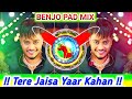 Tere Jaisa Yar Kahan X Benjo Octapad Mix Dj Dhumaal Mix By Raj Gupta Mix Dhun New Dj Sandal Micx