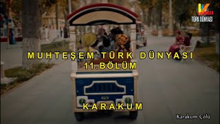 Muhteşem Türk Dünyası 11 Bölüm Karakum Çölü