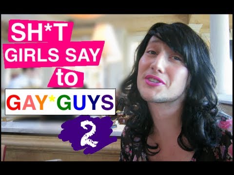 Shit Girls Say to Gay Guys: Part 2