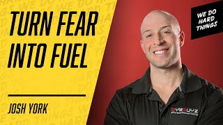 Turn FEAR Into FUEL & And GET MORE DONE | Josh York on We Do Hard Things Podcast