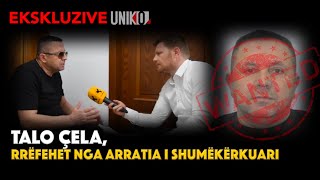Uniko - Ekskluzive - Talo Çela, Rrëfehet Nga Arratia I Shumëkërkuari Nga Policia