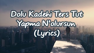 Dolu Kadehi Ters Tut - Yapma N'olursun (Lyrics)