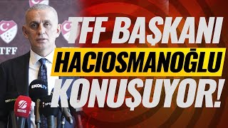 Tff Başkanı İbrahim Hacıosmanoğlu Açıklamalarda Bulunuyor Canli Yayin
