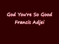 God You're So Good - Francis Adjei