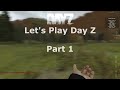 Let's Play Day Z - Part 1 - Starting Out, Otmel to Elektro [Series 1]