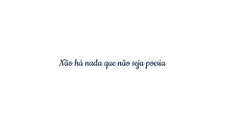 Não há nada que não seja poesia