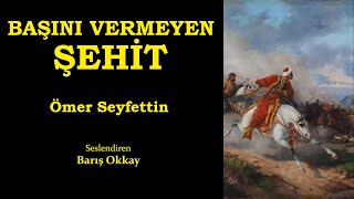 Başini Vermeyen Şehi̇t Ömer Seyfettin Sesli Hikaye Seslendiren Barış Okkay