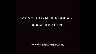 Men's Corner Podcast #004 – Broken