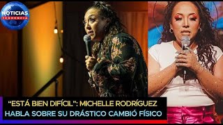Está bien difícil ser flaca: Michelle Rodríguez habla sobre su DRÁSTICO cambió f