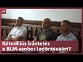 Kétmillió forintos büntetés a BLM-szobor ledöntéséért?