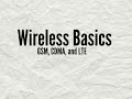 Wireless Basics - GSM, CDMA, and LTE