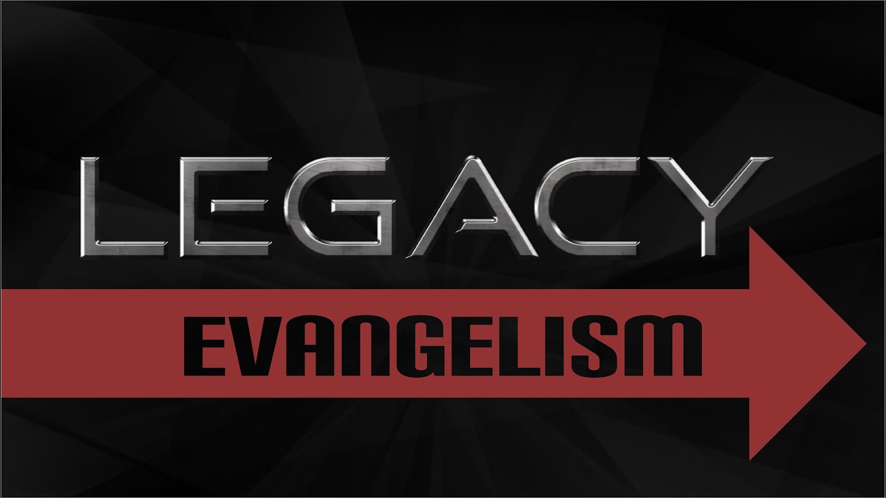 Legacy Worth Leaving: Legacy of Evangelism