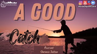 A Good Catch | The Reverend Sharinese Jacskon