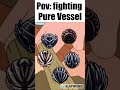 Pov: Fighting Pure Vessel