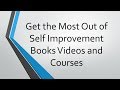 Get The Most Out Of Self Improvement Books Videos And Courses