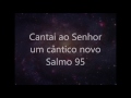 view Cantai Ao Senhor (salmo 96)