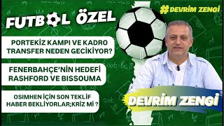 Portekiz Kampı Ve Geciken Transferlerhedef Rashford,Bissoumaosimhen Için Son Teklif Kriz Mi Var?