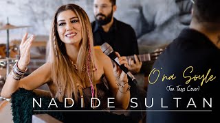 Nadide Sultan - O'na Söyle (Tan Taşçı Cover)