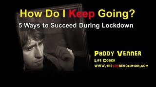How Do I Keep Going? 5 Ways to Succeed During Lockdown - Paddy Venner