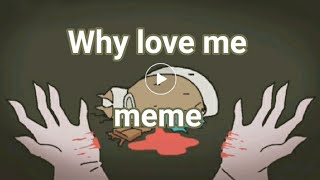 Why love me (meme) \