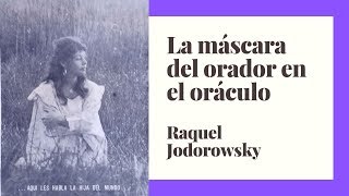 La máscara del orador en el oráculo, Raquel Jodorowsky | Voz: José Natsuhara