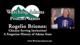 Watching Adams Podcast - Rogelio Briones: Chicano Serving Institution?