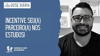 DOSE DIÁRIA: Incentive seu parceiro ou parceira nos estudos