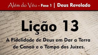 Além do Véu - Fase 1 - Deus Revelado | Lição 13 - A Fidelidade de Deus em Dar a Terra de Canaã.