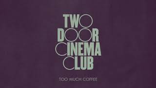 Watch Two Door Cinema Club Too Much Coffee video