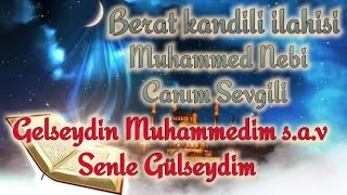 Gelseydin Senle Gülseydim Muhammed Nebi Canım Sevgili, Berat Kandili ilahisi,Ber