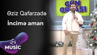Əziz Qafarzadə - İncimə Aman