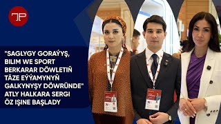 Aşgabatda Saglygy Goraýşa, Bilime We Sporta Bagyşlanan Sergi Öz Işine Başlady