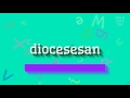 How to say "diocesesan"! (High Quality Voices)