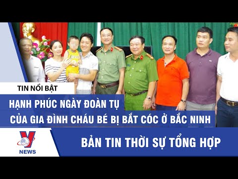 Tin tức 24h sáng 23/08: Hạnh phúc ngày đoàn tụ của gia đình cháu bé bị bắt cóc ở Bắc Ninh - VNEWS