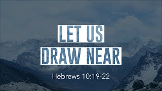 Let Us Draw Near: Sunday Evening Service 7/12/20