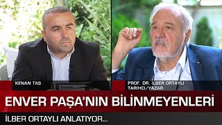 İLBER ORTAYLI ANLATIYOR ENVER PAŞA'NIN BİLİNMEYENLERİ