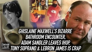 Ghislaine Maxwells Bizarre Bathroom Encounter, Adam Sandler Leaves Ihop, Tony Soprano & Lebron James
