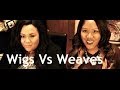 Hair Talk - Wigs Vs. Weaves (What's Better Wigs Or Sew-ins)